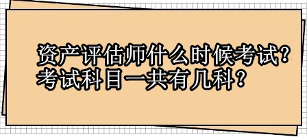 资产评估师什么时候考试？考试科目一共有几科？