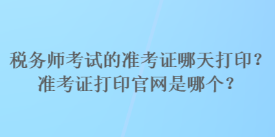 税务师考试的准考证哪天打印？准考证打印官网是哪个？