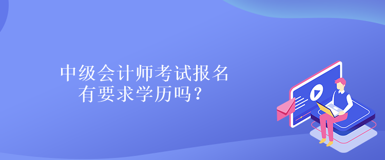 中级会计师考试报名有要求学历吗？