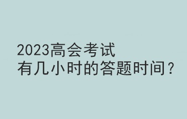 2023高会考试有几小时的答题时间？