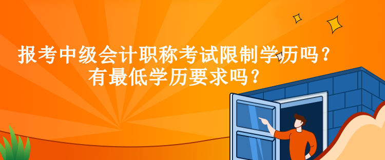 报考中级会计职称考试限制学历吗？有最低学历要求吗？