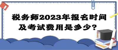 税务师2023年报名时间及考试费用是多少？