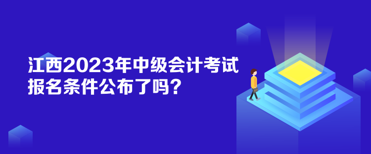 江西2023年中级会计考试报名条件公布了吗？