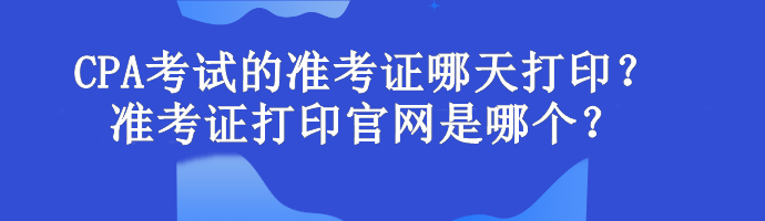 CPA考试的准考证哪天打印？准考证打印官网是哪个？