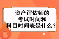 资产评估师的考试时间和科目时间表是什么？