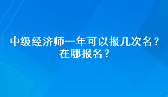 中级经济师一年可以报几次名？在哪报名？