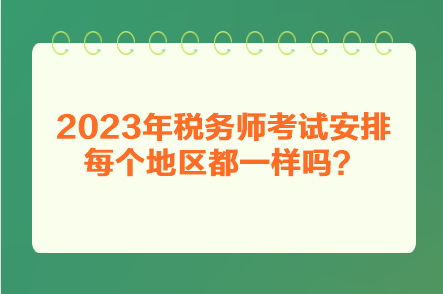 2023年税务师考试安排每个地区都一样吗？