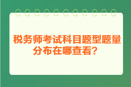 税务师考试科目题型题量分布在哪查看？