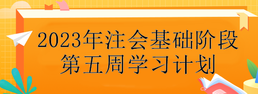 【第五周】不会制定学习计划？注会基础阶段备考每周学习安排！速看>