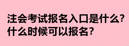 注会考试报名入口是什么？什么时候可以报名？