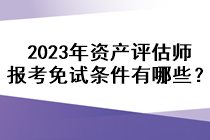 2023年资产评估师报考免试条件有哪些？