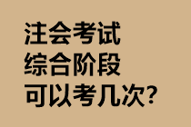 注会考试综合阶段可以考几次？