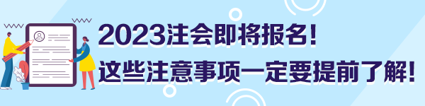 2023注会即将报名！这些注意事项一定要提前了解！