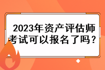 2023年资产评估师考试可以报名了吗？