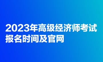 2023年高级经济师考试报名时间及官网