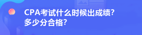 CPA考试什么时候出成绩？多少分合格？