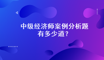 中级经济师案例分析题有多少道？