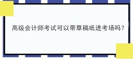 2023年高级会计考试可以自己带草稿纸吗？