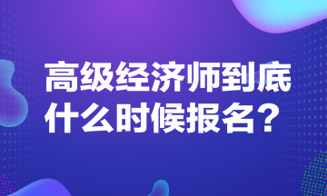 高级经济师到底什么时候报名？