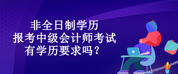 非全日制学历报考中级会计师考试有学历要求吗？