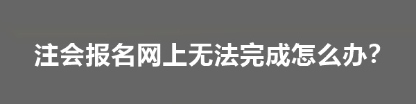 注会报名网上无法完成怎么办？