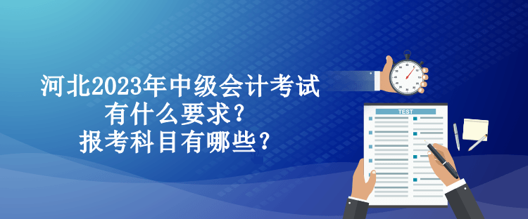 河北2023年中级会计考试有什么要求？报考科目有哪些？