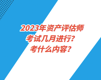 2023年资产评估师考试几月进行？考什么内容？