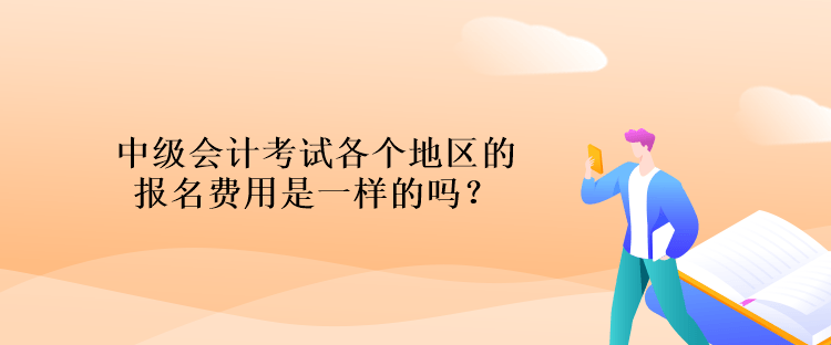 中级会计考试各个地区的报名费用是一样的吗？