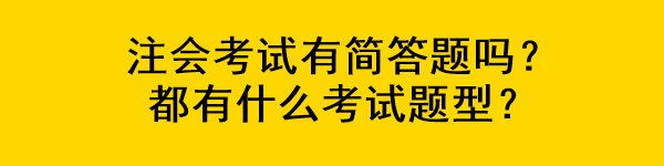 注会考试有简答题吗？都有什么考试题型？