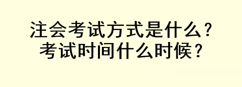 注会考试方式是什么？考试时间什么时候？