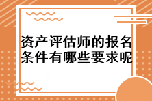 资产评估师的报名条件有哪些要求呢？