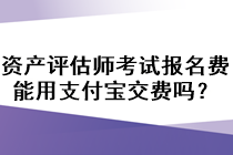 资产评估师考试报名费能用支付宝交费吗？