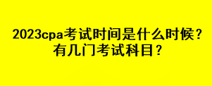 2023cpa考试时间是什么时候？有几门考试科目？