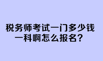 税务师考试一门多少钱一科啊怎么报名