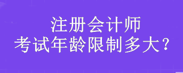 注册会计师考试年龄限制多大？