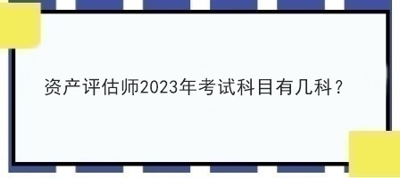 资产评估师2023年考试科目有几科？