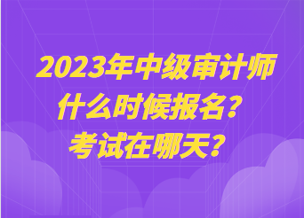 2023年中级审计师什么时候报名？考试在哪天？