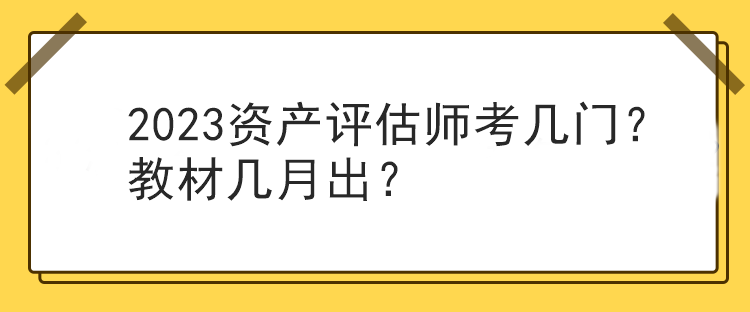 2023资产评估师考几门？教材几月出？