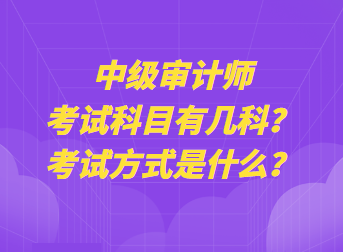 中级审计师考试科目有几科？考试方式是什么？