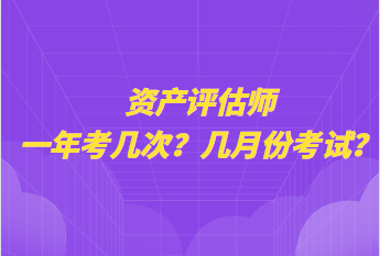 资产评估师一年考几次？几月份考试？