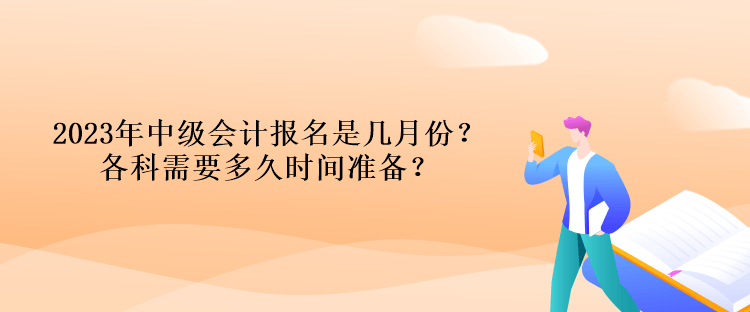 2023年中级会计报名是几月份？各科需要多久时间准备？