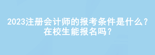 2023注册会计师的报考条件是什么？在校生能报名吗？