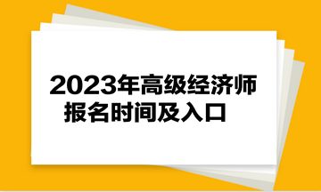 2023年高级经济师报名时间及入口