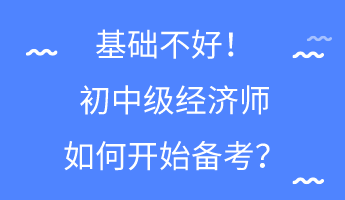 基础不好！初中级经济师如何开始备考？