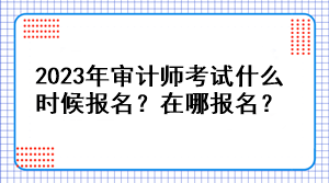 2023年审计师考试什么时候报名？在哪报名？