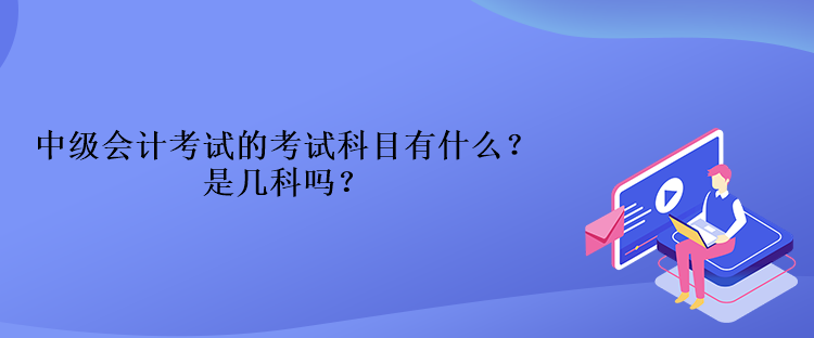 中级会计考试的考试科目有什么？是几科吗？