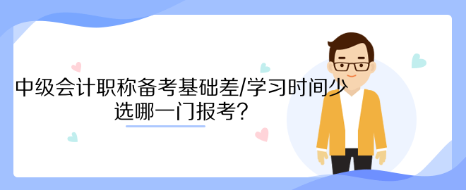 中级会计职称备考基础差/学习时间少 选哪一门报考？