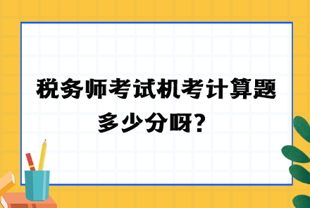 税务师考试机考计算题多少分呀？