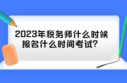 2023年税务师什么时候报名什么时间考试？