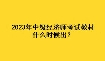 2023年中级经济师考试教材什么时候出？